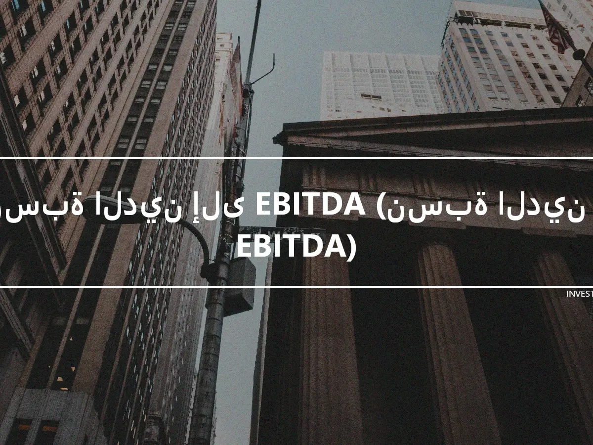 نسبة الدين إلى EBITDA (نسبة الدين / EBITDA)