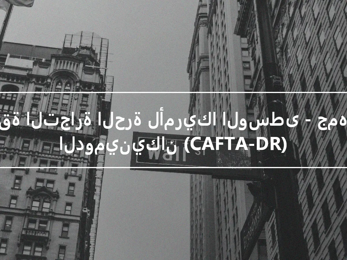 منطقة التجارة الحرة لأمريكا الوسطى - جمهورية الدومينيكان (CAFTA-DR)