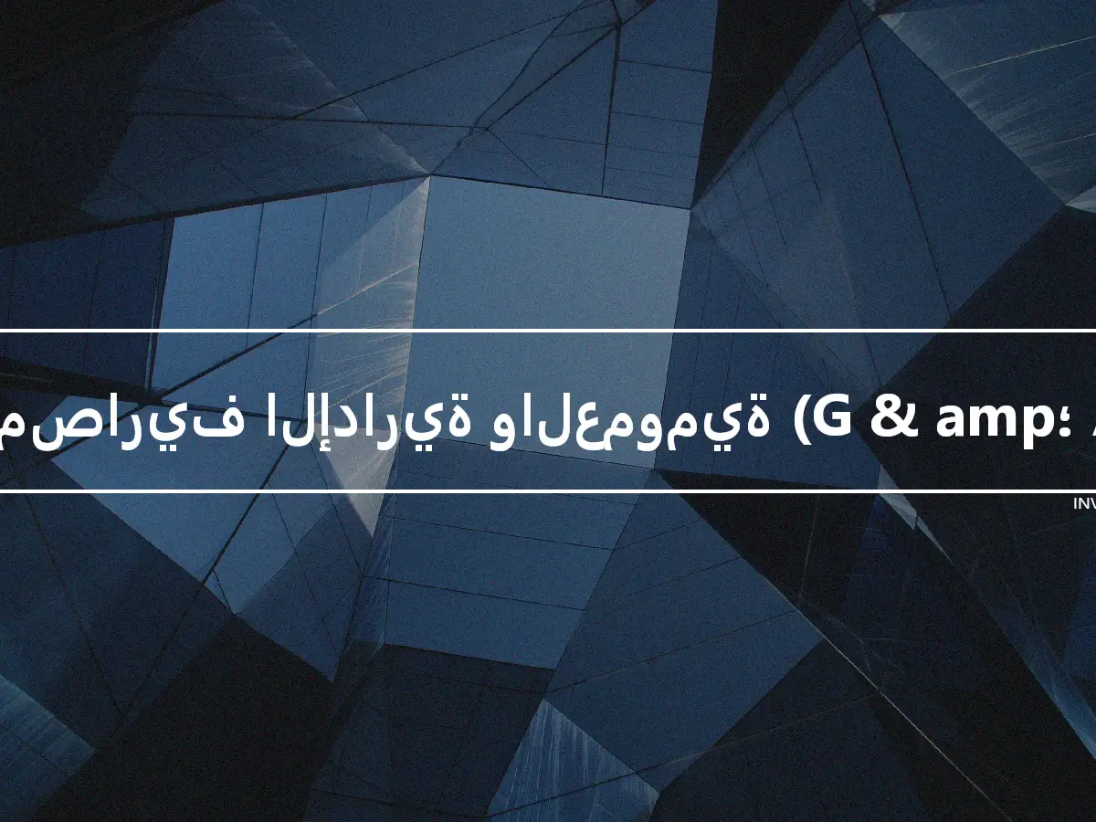 المصاريف الإدارية والعمومية (G & amp؛ A)