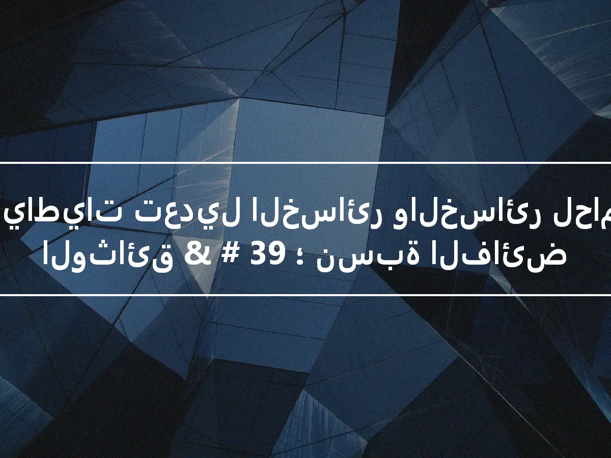 احتياطيات تعديل الخسائر والخسائر لحاملي الوثائق & # 39 ؛ نسبة الفائض