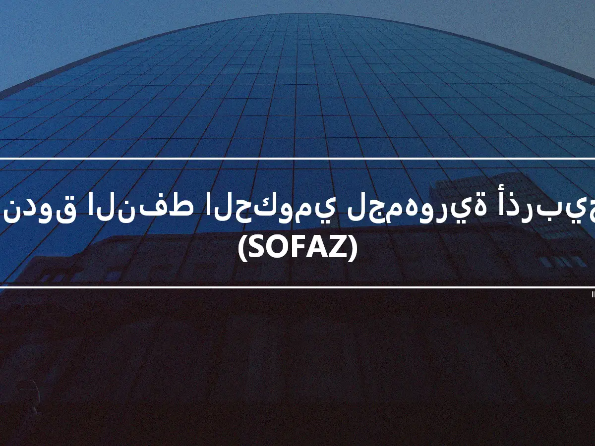 صندوق النفط الحكومي لجمهورية أذربيجان (SOFAZ)