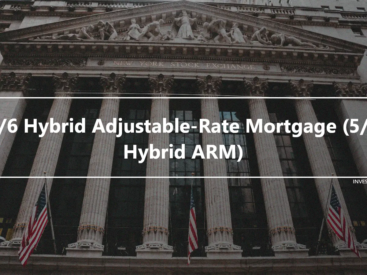 5/6 Hybrid Adjustable-Rate Mortgage (5/6 Hybrid ARM)