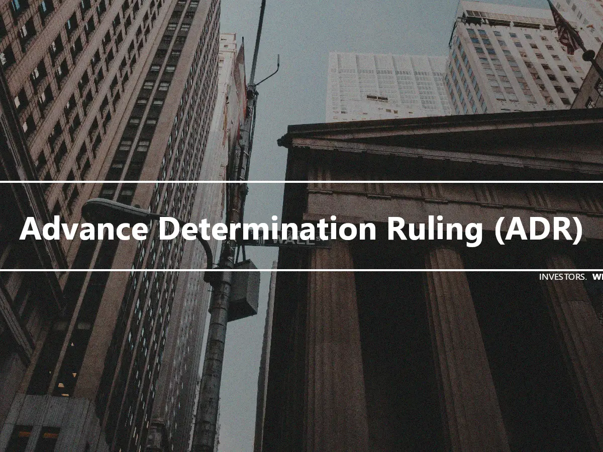 Advance Determination Ruling (ADR)