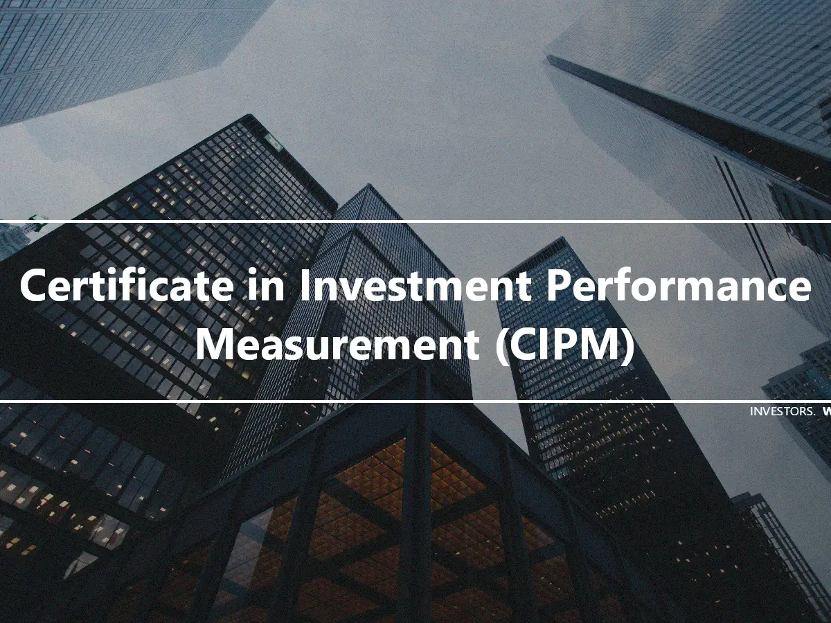 Certificate in Investment Performance Measurement (CIPM)