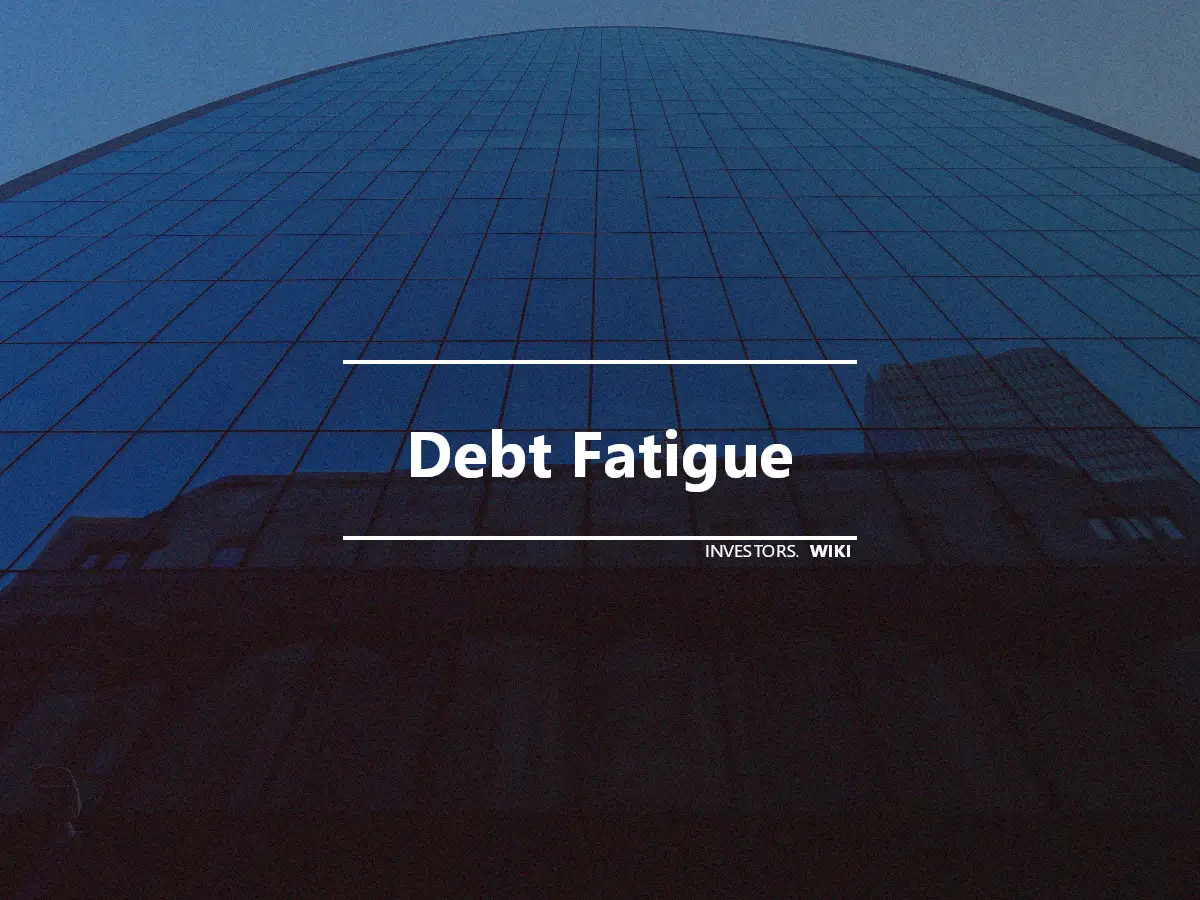 Debt Fatigue