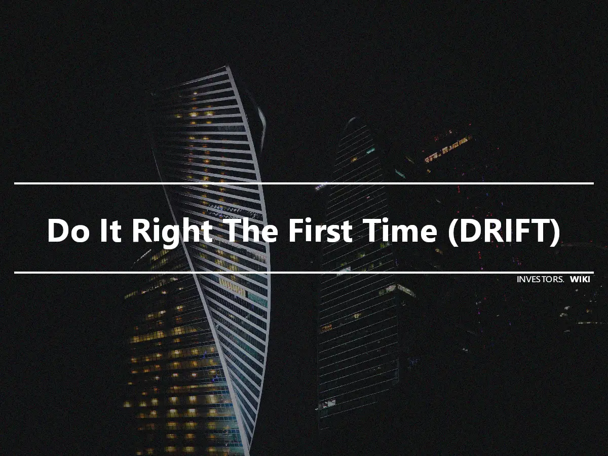 Do It Right The First Time (DRIFT)