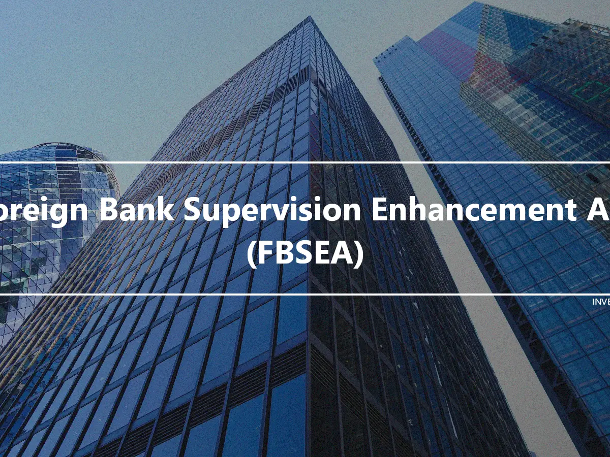 Foreign Bank Supervision Enhancement Act (FBSEA)