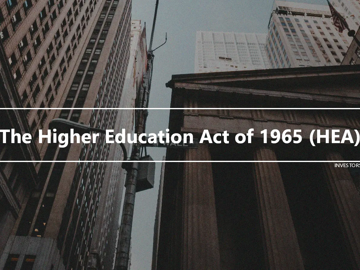 The Higher Education Act of 1965 (HEA)
