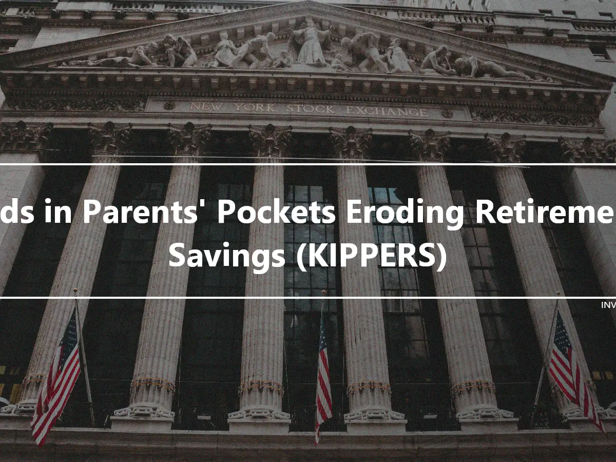 Kids in Parents' Pockets Eroding Retirement Savings (KIPPERS)
