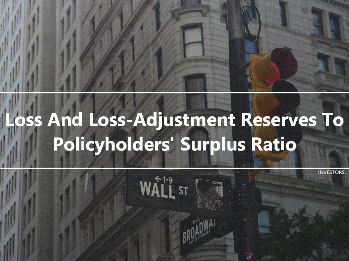 Loss And Loss-Adjustment Reserves To Policyholders' Surplus Ratio