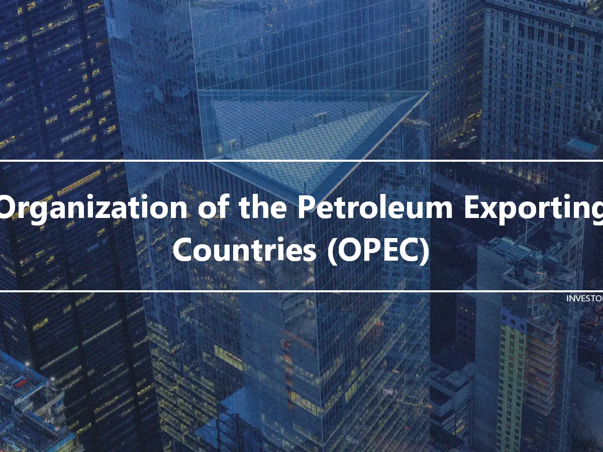 Organization of the Petroleum Exporting Countries (OPEC)