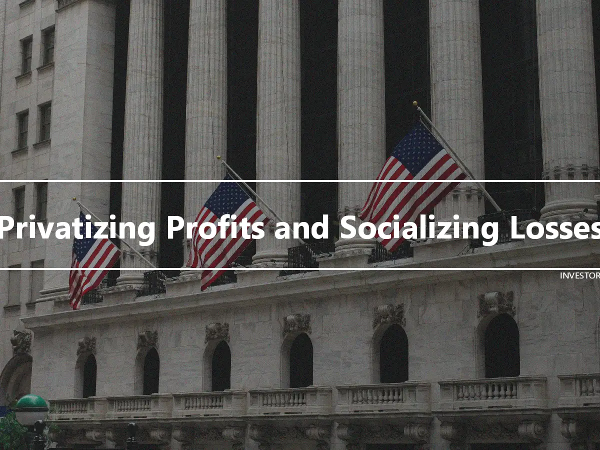 Privatizing Profits and Socializing Losses