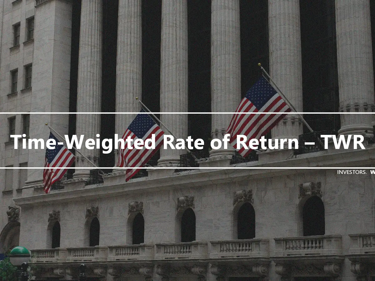 Time-Weighted Rate of Return – TWR