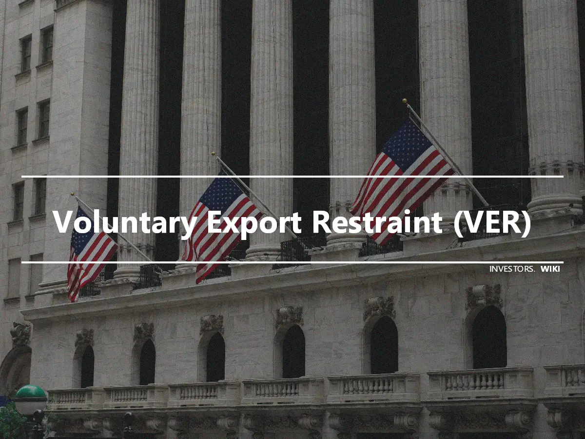Voluntary Export Restraint (VER)