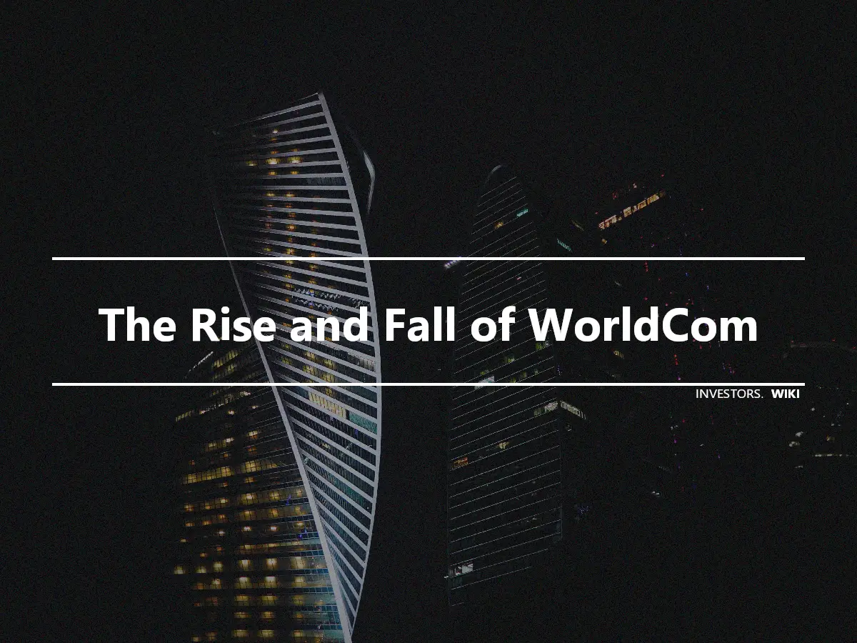 The Rise and Fall of WorldCom