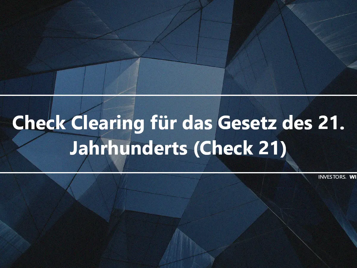 Check Clearing für das Gesetz des 21. Jahrhunderts (Check 21)