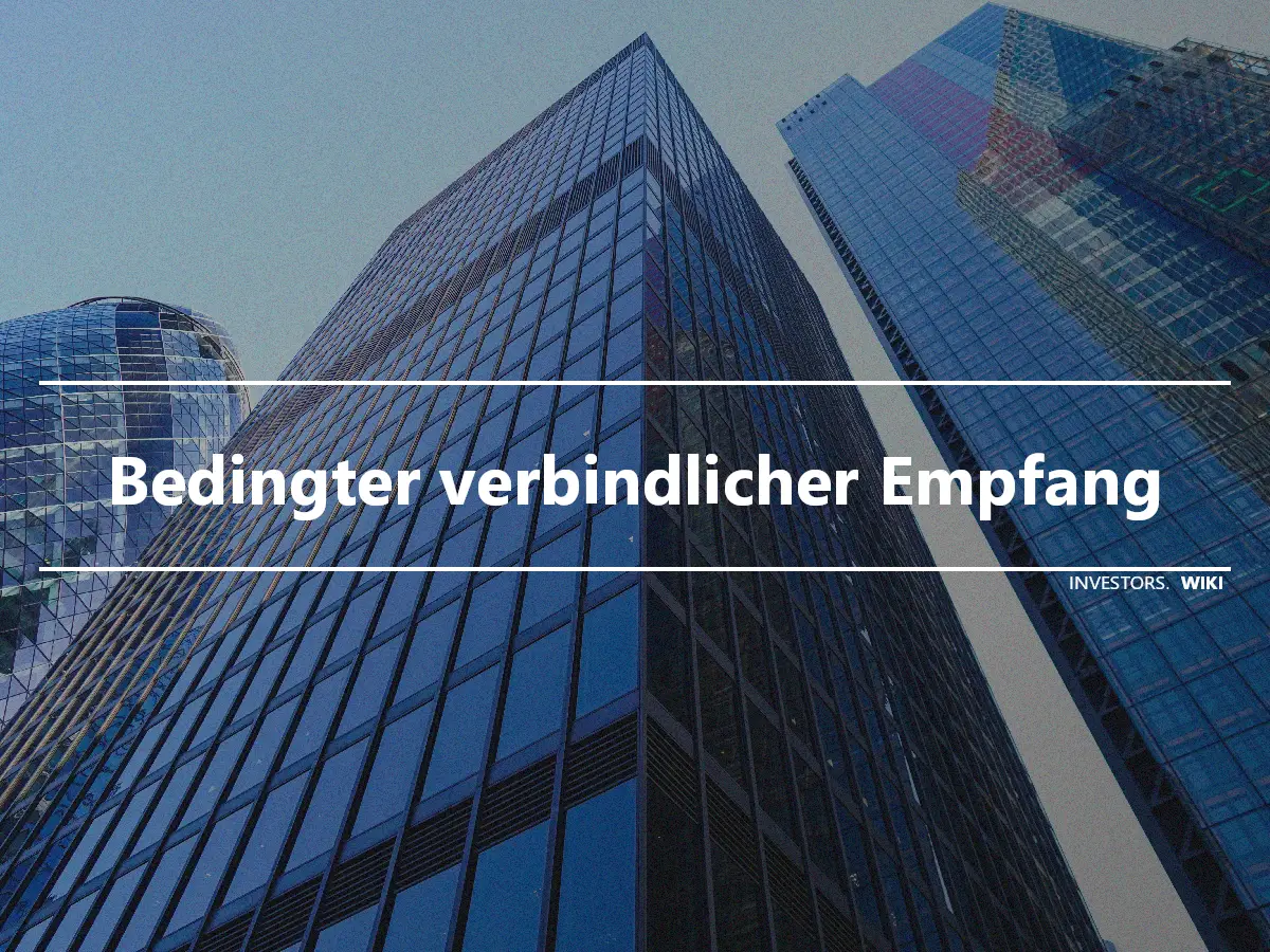 Bedingter verbindlicher Empfang