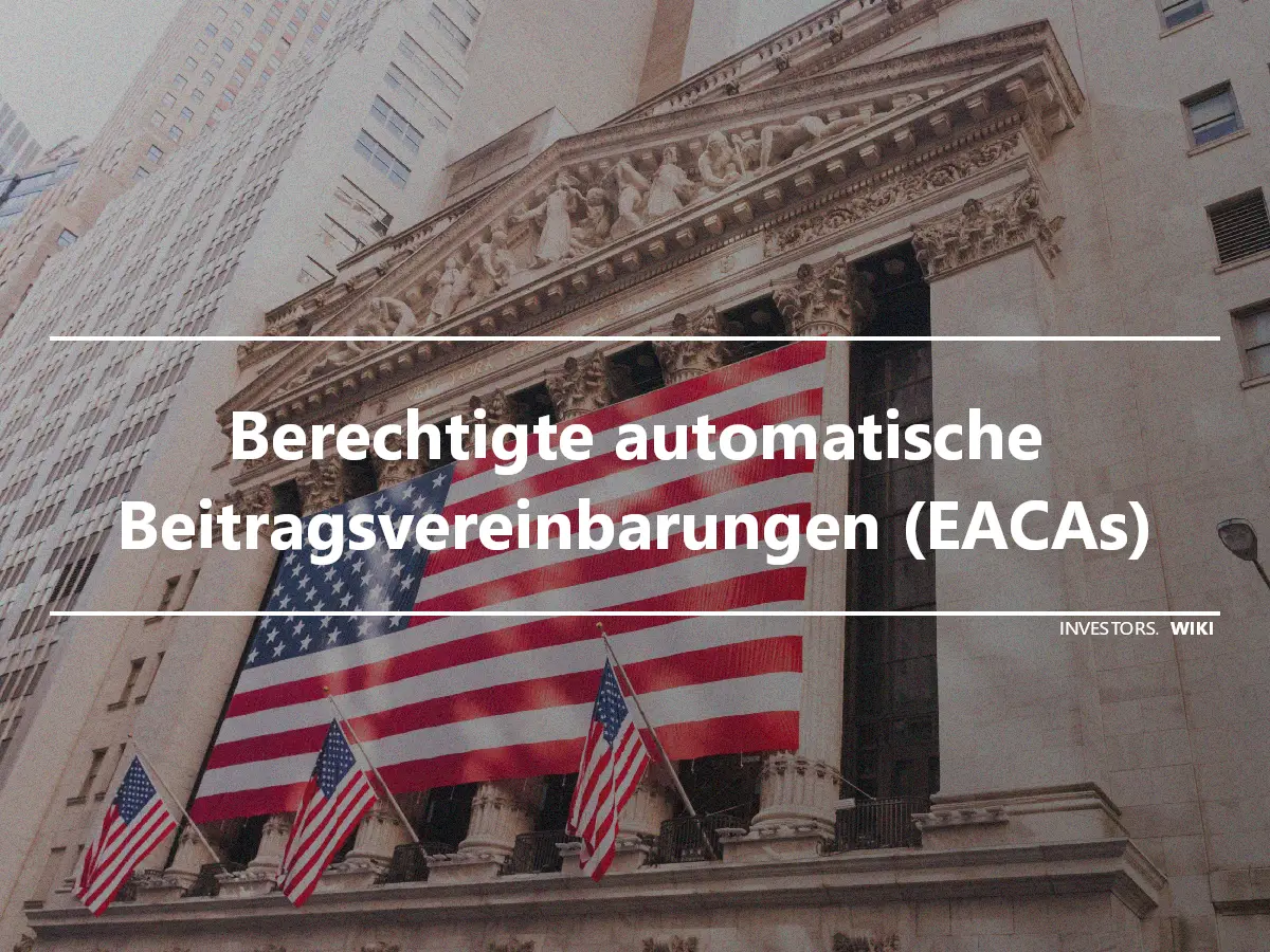 Berechtigte automatische Beitragsvereinbarungen (EACAs)