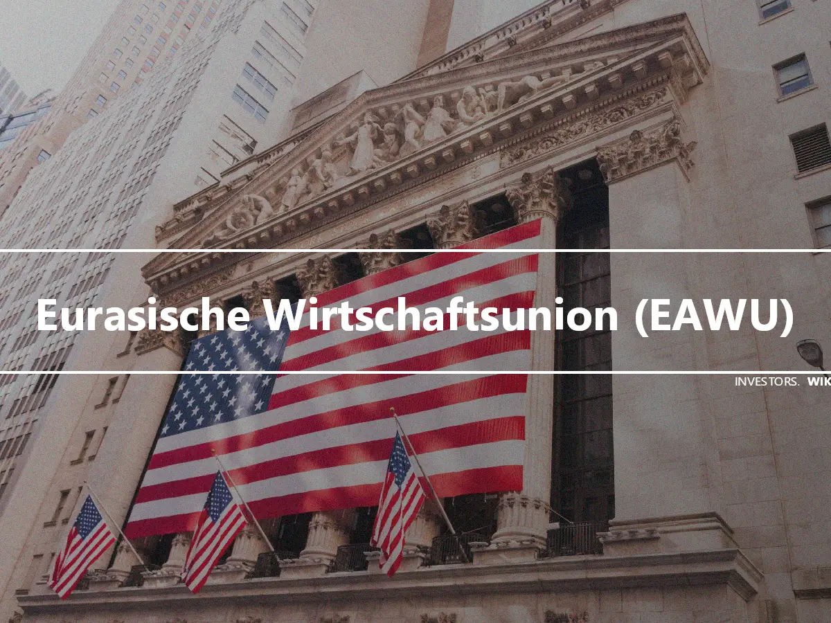 Eurasische Wirtschaftsunion (EAWU)