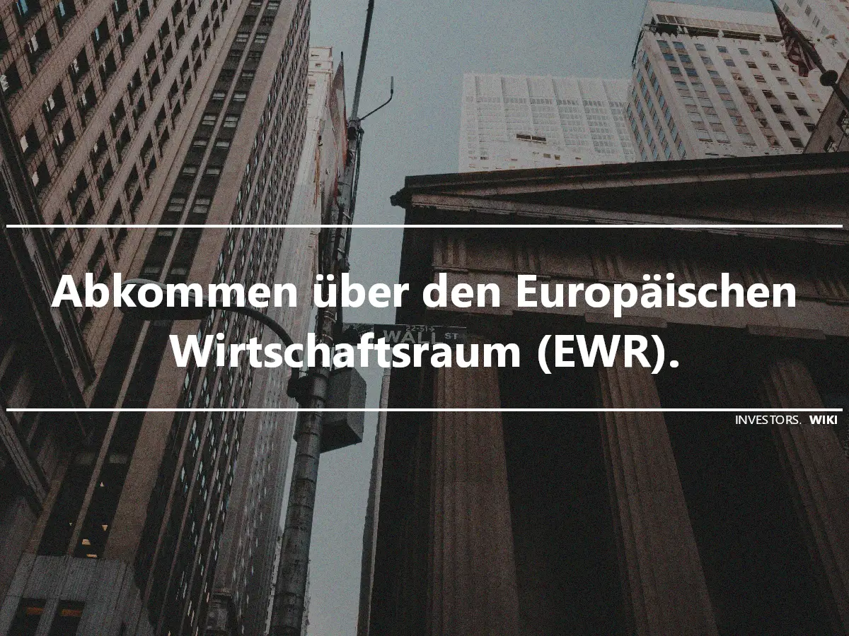 Abkommen über den Europäischen Wirtschaftsraum (EWR).