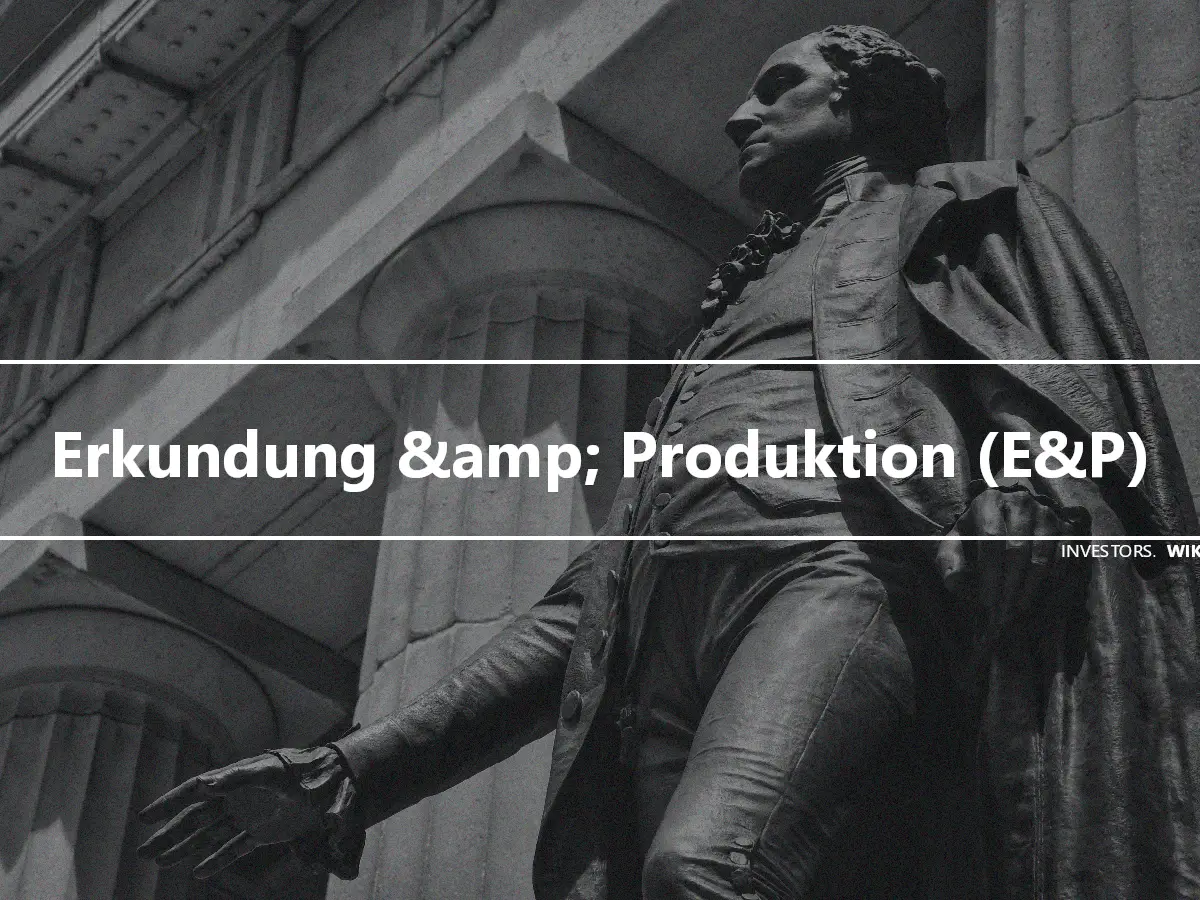 Erkundung &amp; Produktion (E&P)