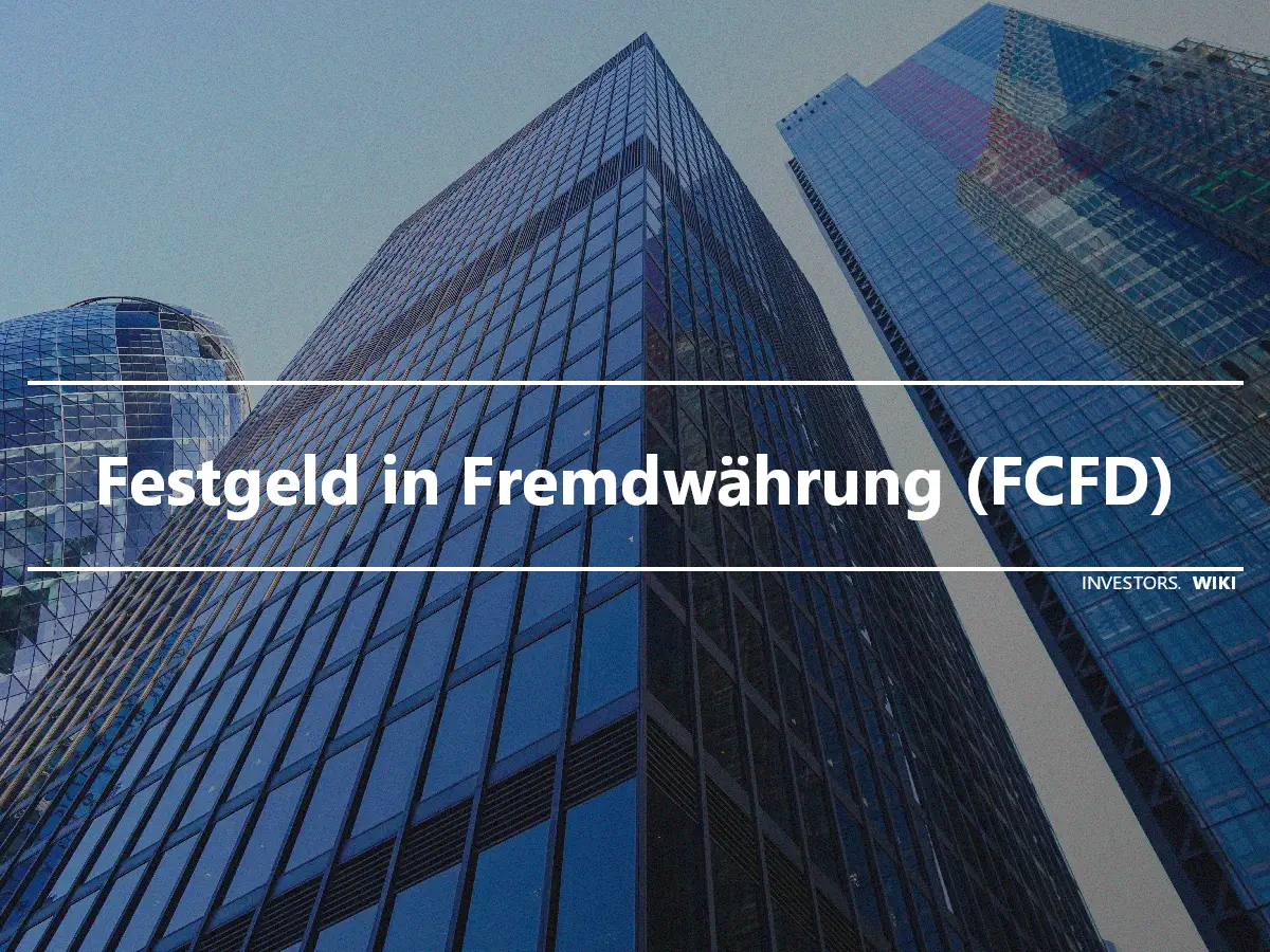 Festgeld in Fremdwährung (FCFD)