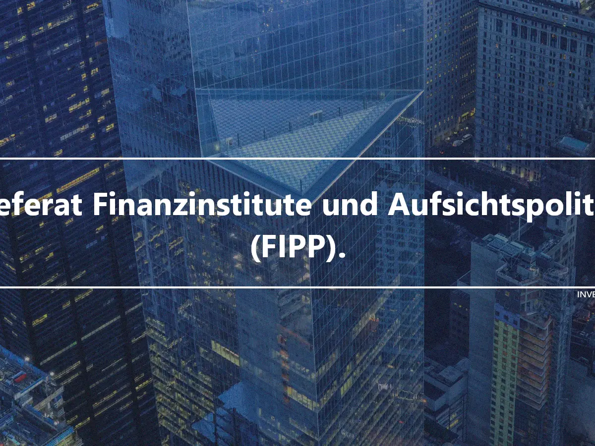 Referat Finanzinstitute und Aufsichtspolitik (FIPP).