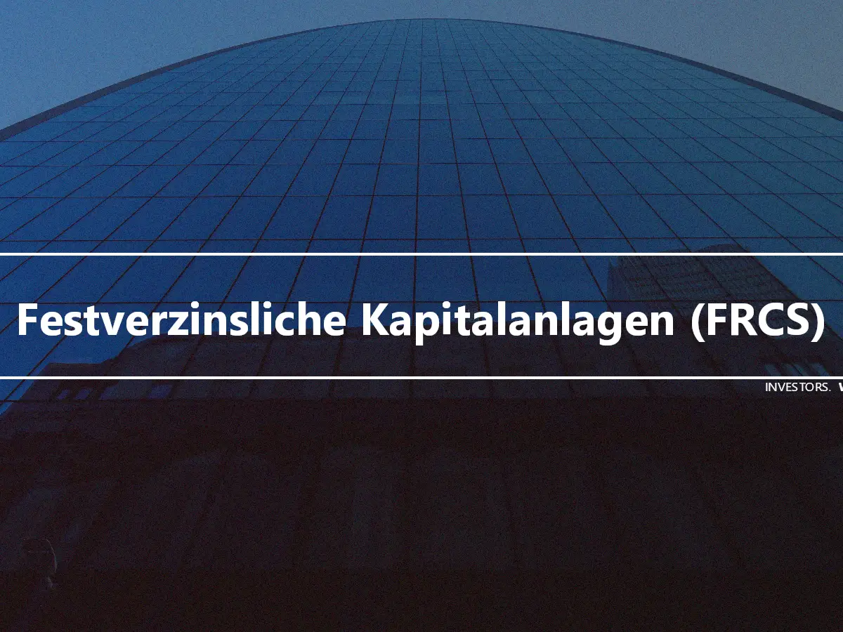 Festverzinsliche Kapitalanlagen (FRCS)