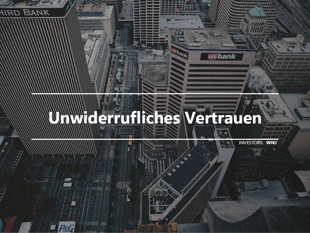 Unwiderrufliches Vertrauen