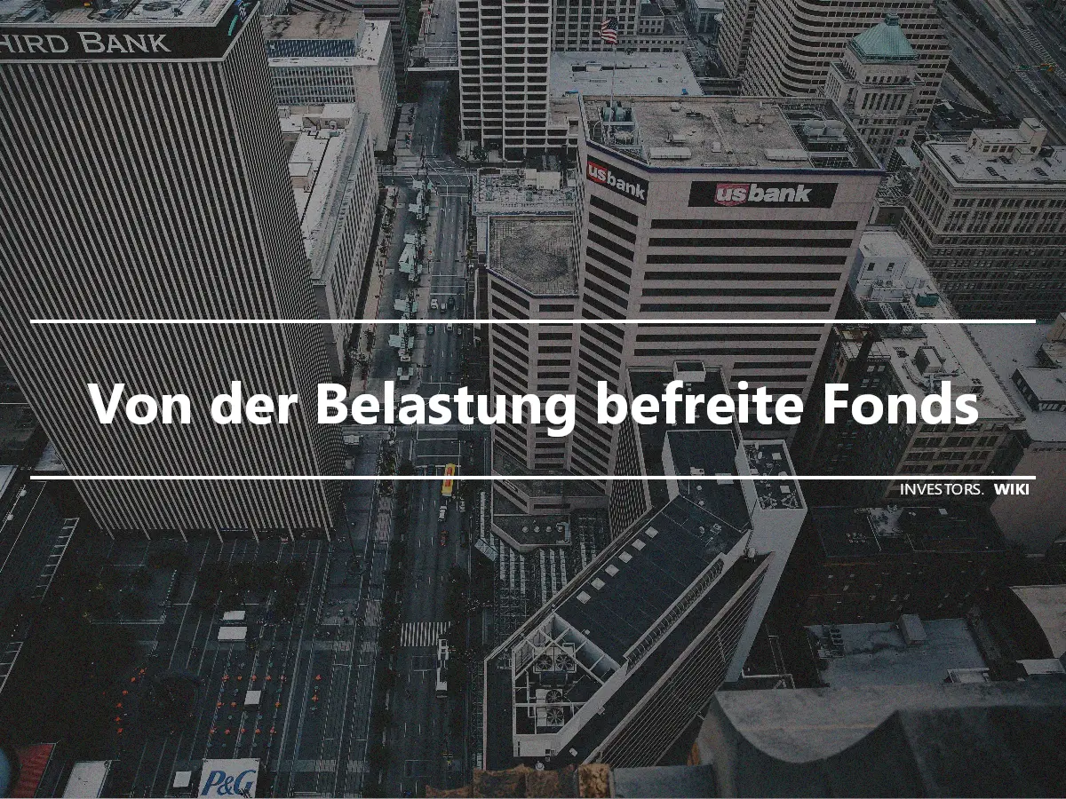 Von der Belastung befreite Fonds