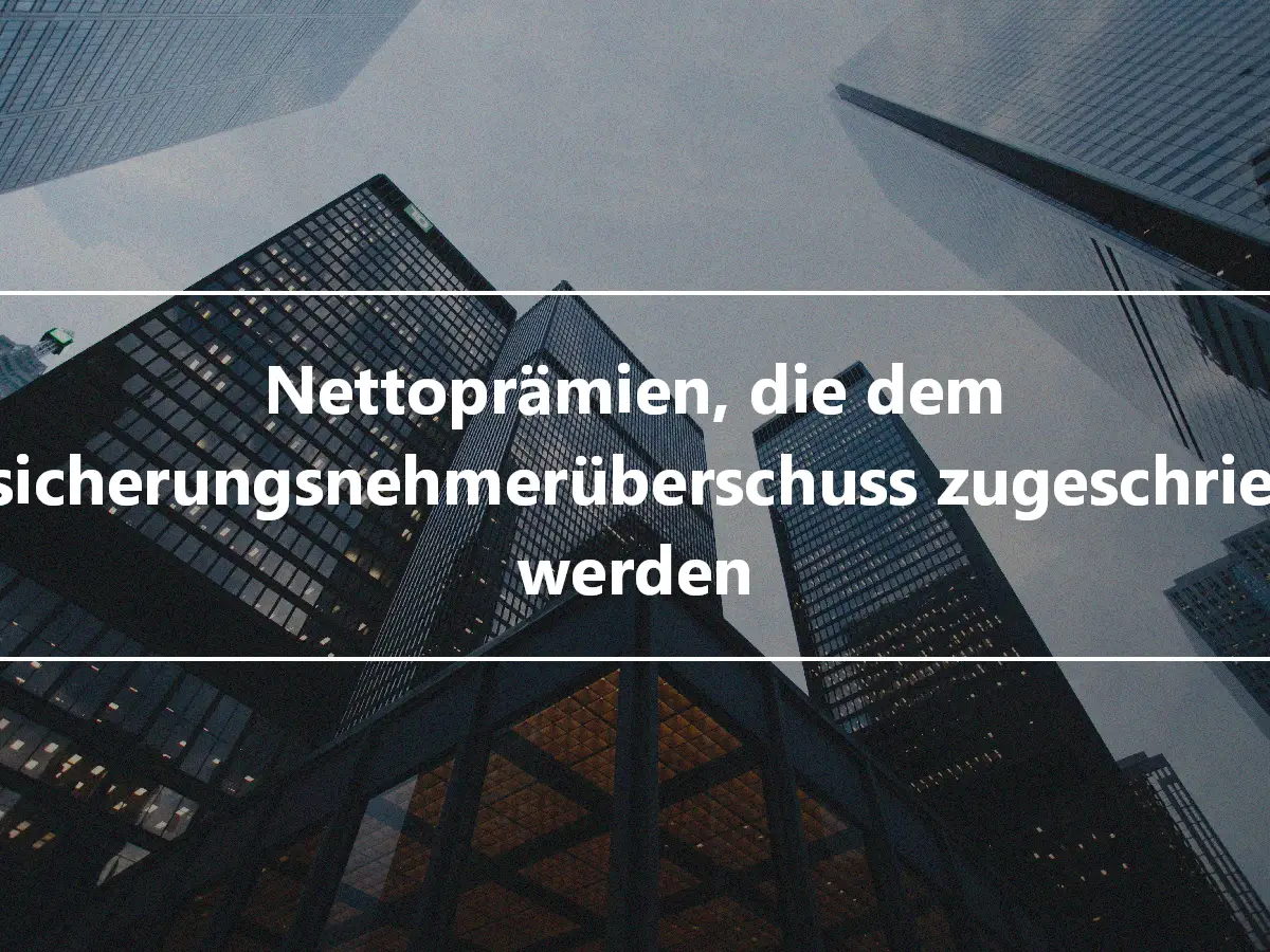 Nettoprämien, die dem Versicherungsnehmerüberschuss zugeschrieben werden