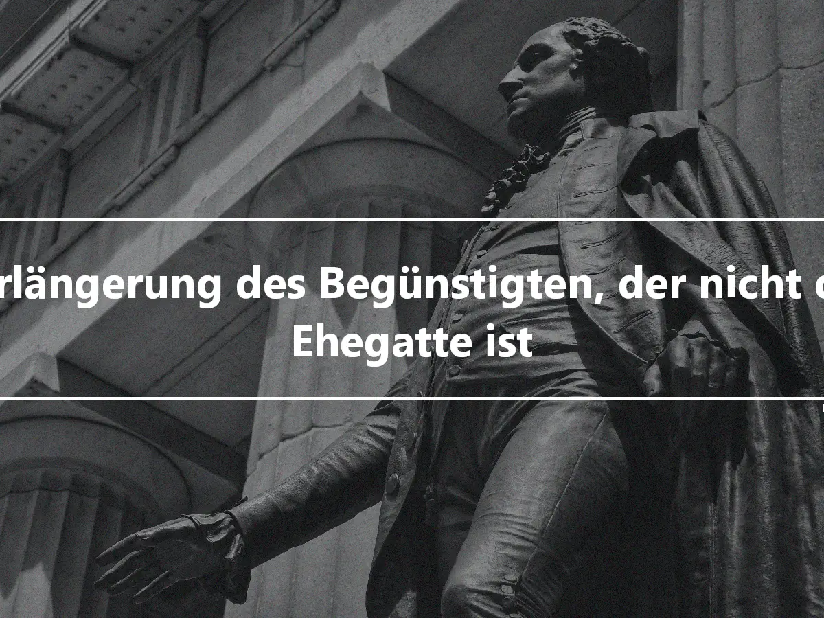 Verlängerung des Begünstigten, der nicht der Ehegatte ist