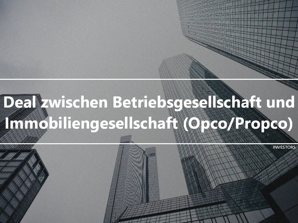 Deal zwischen Betriebsgesellschaft und Immobiliengesellschaft (Opco/Propco)