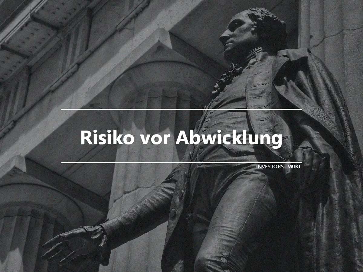 Risiko vor Abwicklung