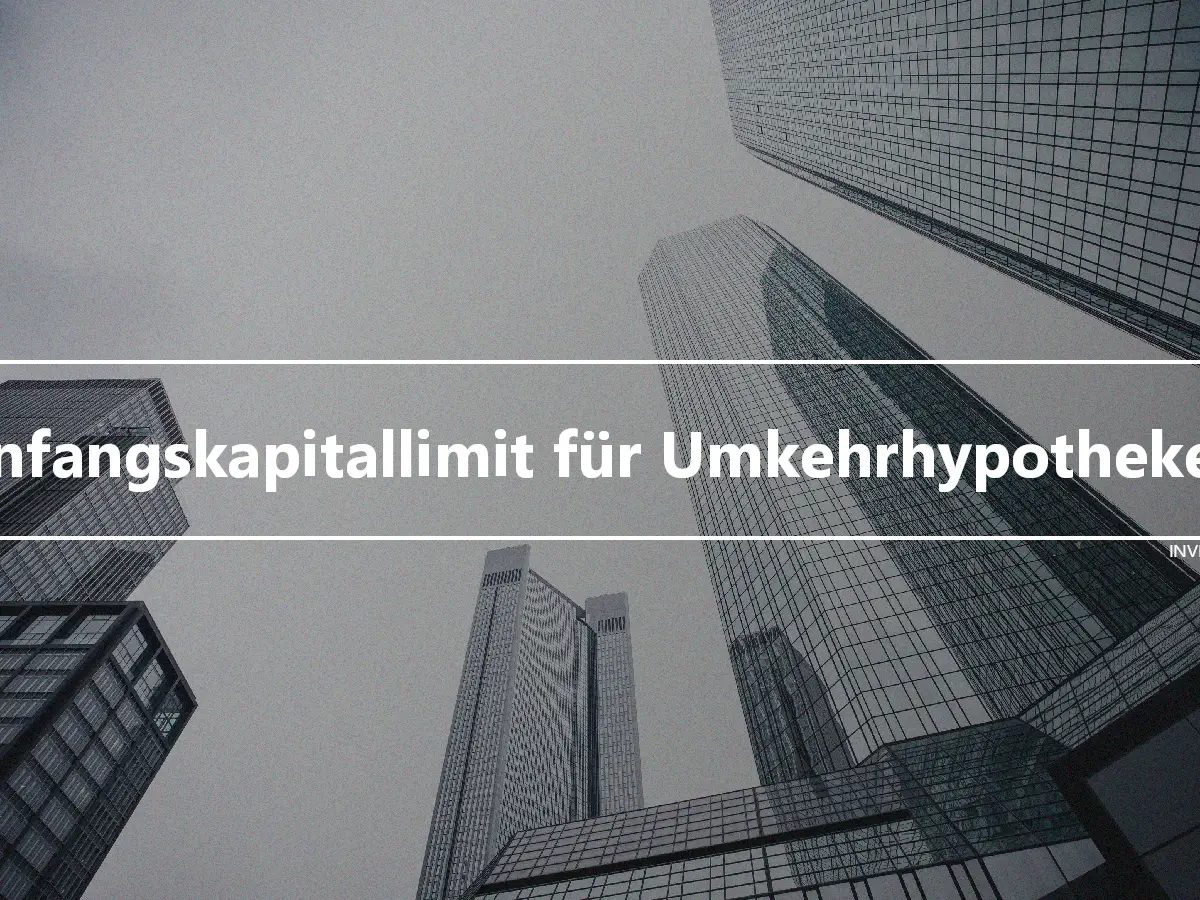 Anfangskapitallimit für Umkehrhypotheken