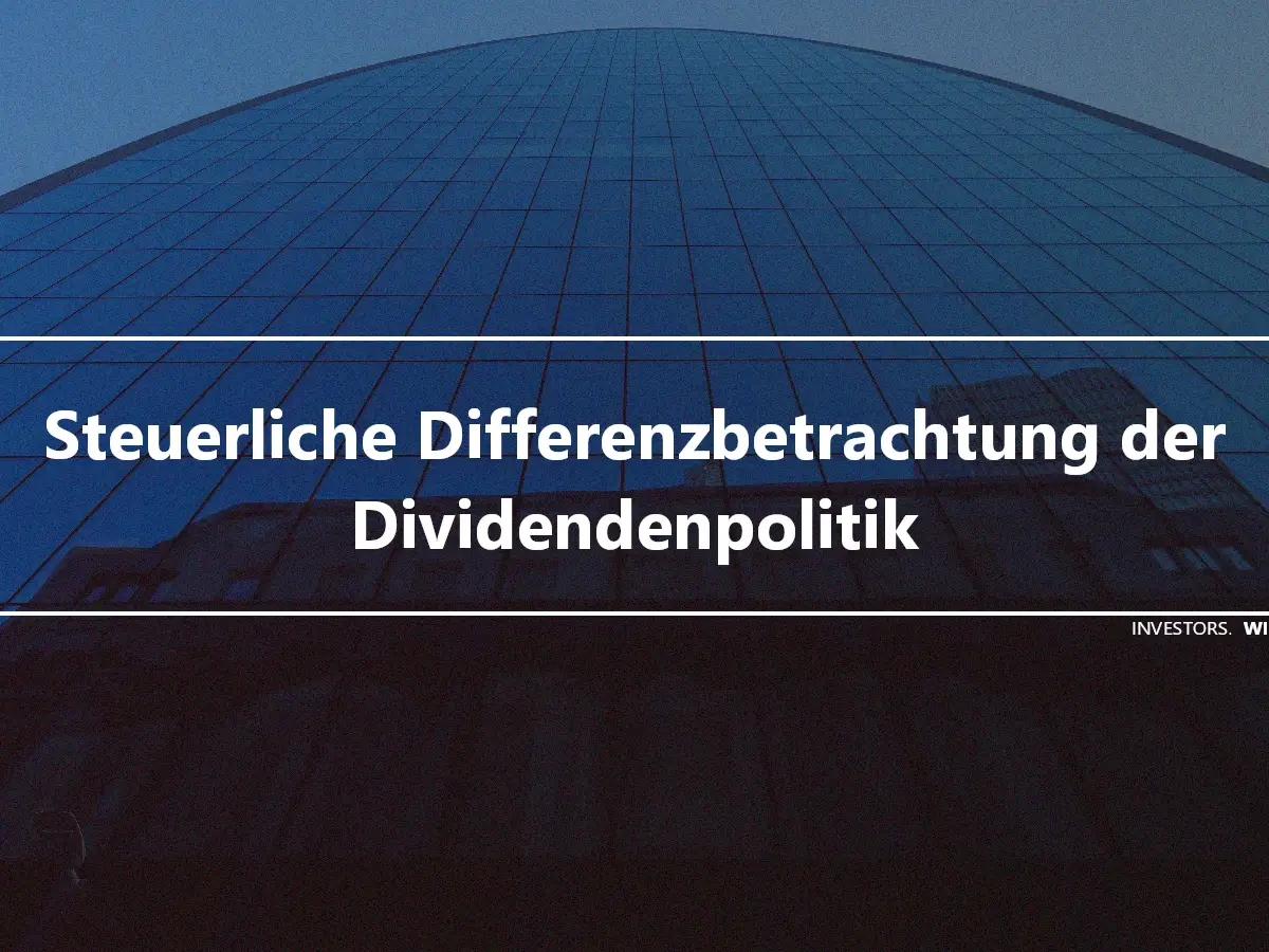 Steuerliche Differenzbetrachtung der Dividendenpolitik