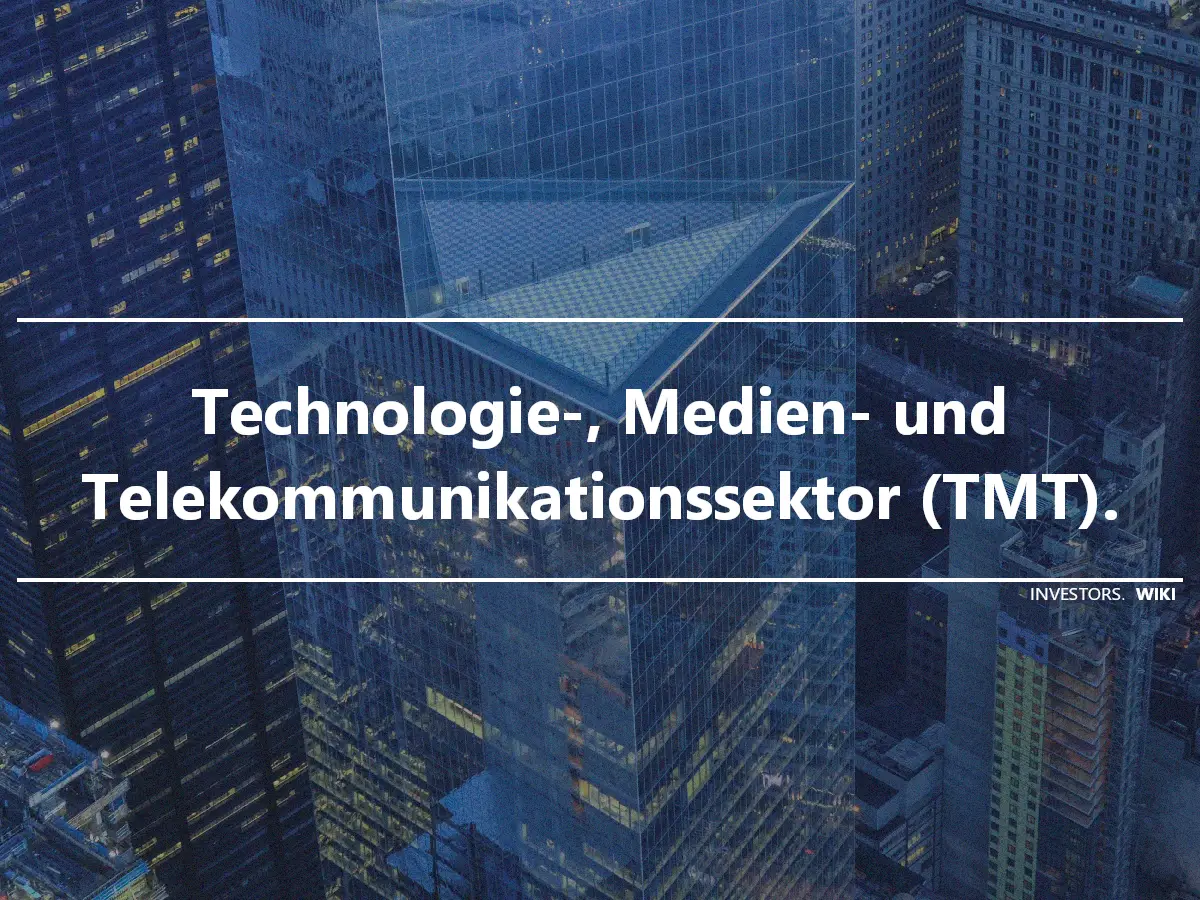 Technologie-, Medien- und Telekommunikationssektor (TMT).