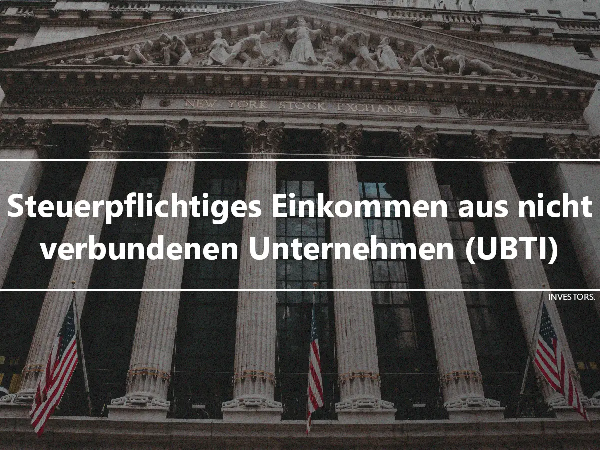 Steuerpflichtiges Einkommen aus nicht verbundenen Unternehmen (UBTI)