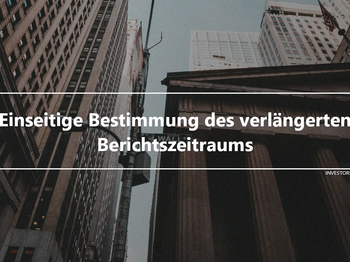 Einseitige Bestimmung des verlängerten Berichtszeitraums