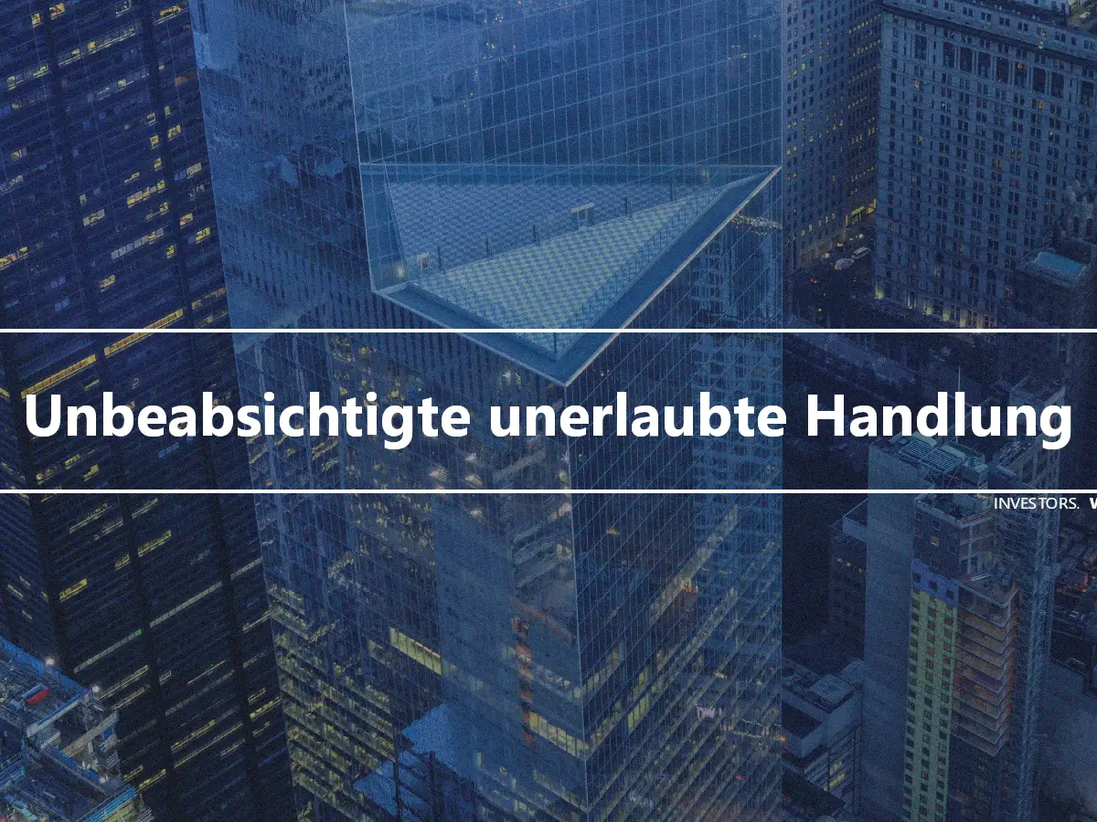 Unbeabsichtigte unerlaubte Handlung