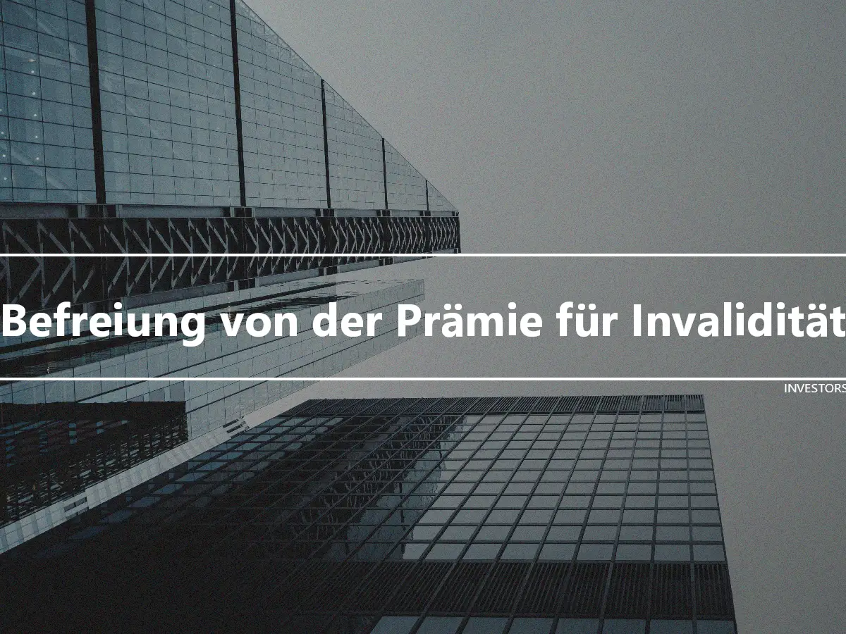 Befreiung von der Prämie für Invalidität