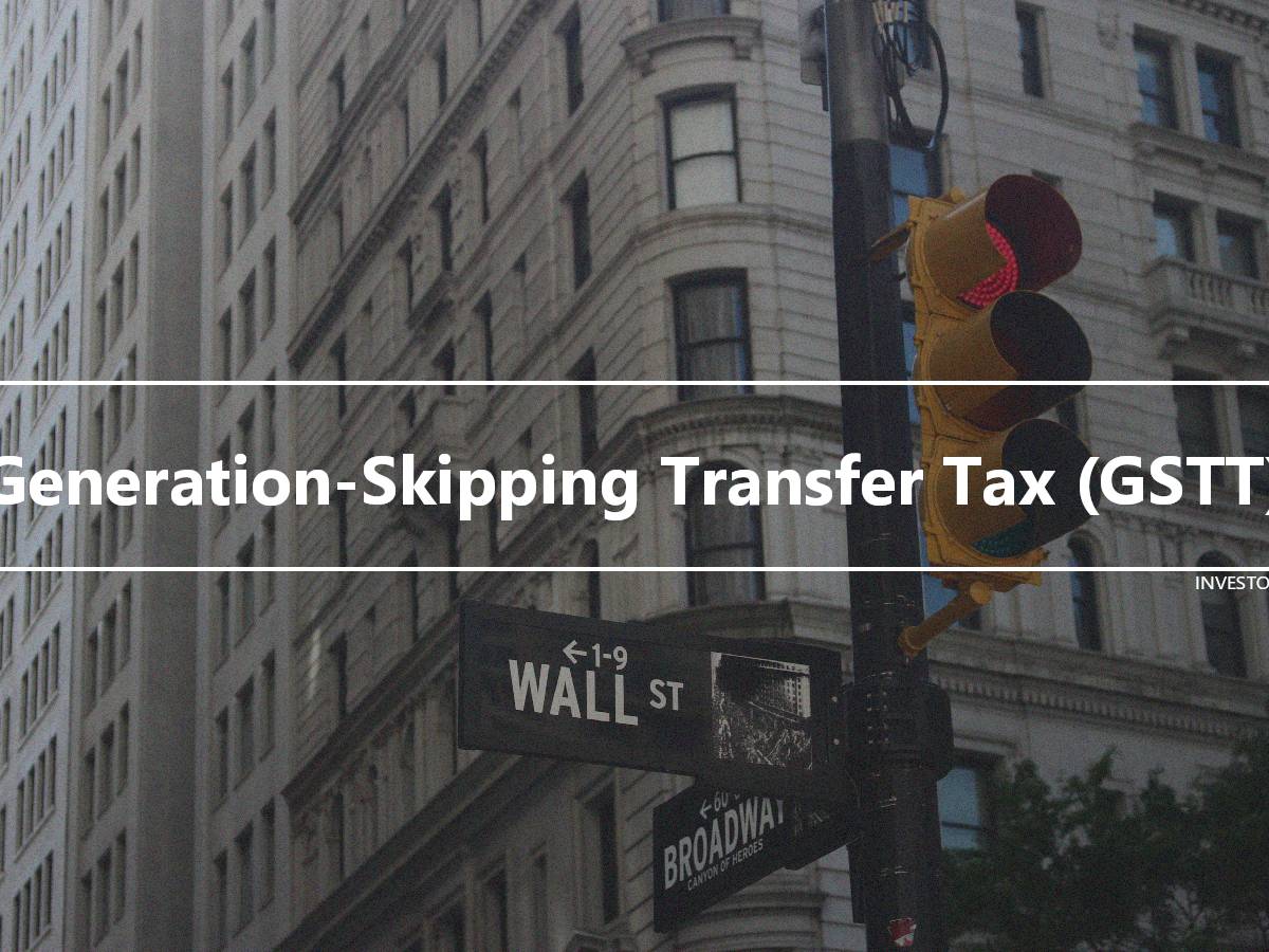 GenerationSkipping Transfer Tax (GSTT) Investor's wiki