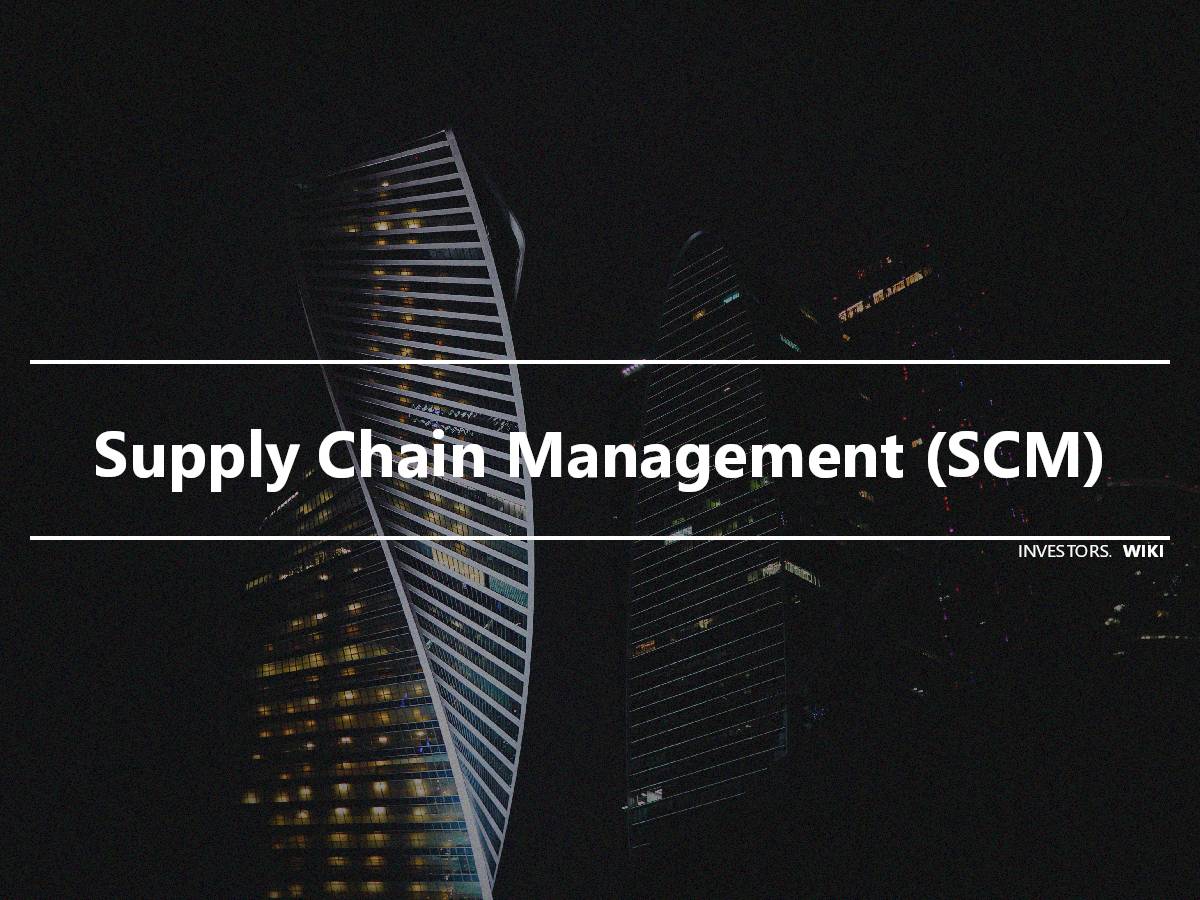 Supply Chain Management (SCM) Investor's wiki