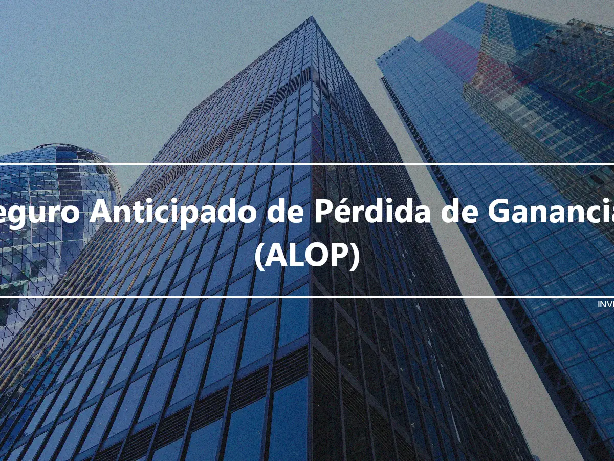 Seguro Anticipado de Pérdida de Ganancias (ALOP)