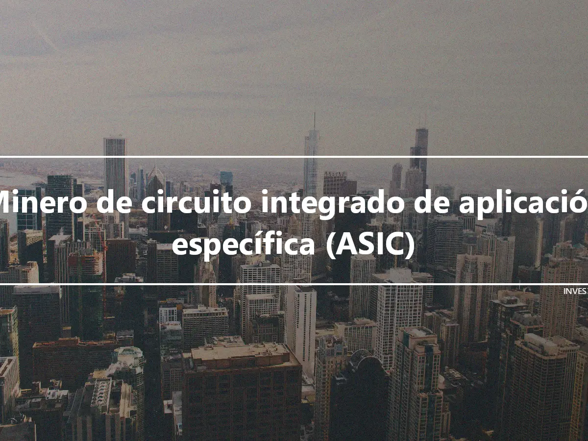 Minero de circuito integrado de aplicación específica (ASIC)