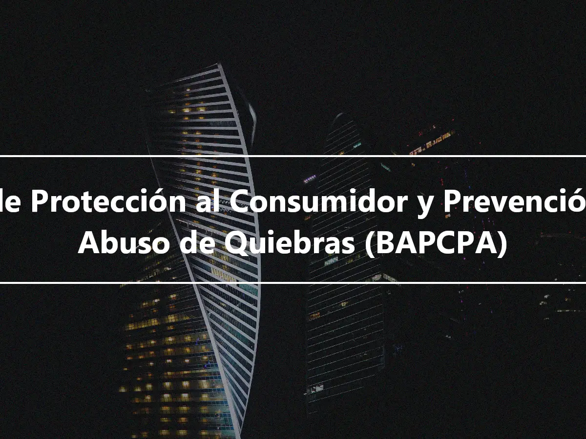 Ley de Protección al Consumidor y Prevención del Abuso de Quiebras (BAPCPA)