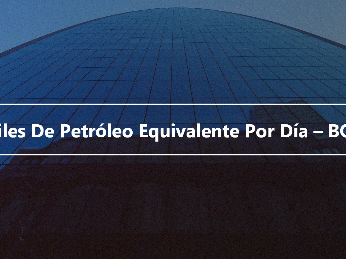 Barriles De Petróleo Equivalente Por Día – BOE/D