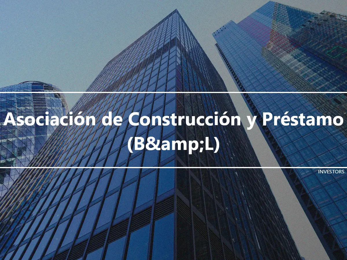 Asociación de Construcción y Préstamo (B&amp;L)
