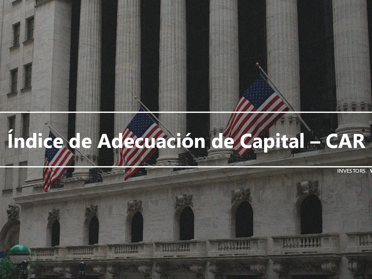 Índice de Adecuación de Capital – CAR