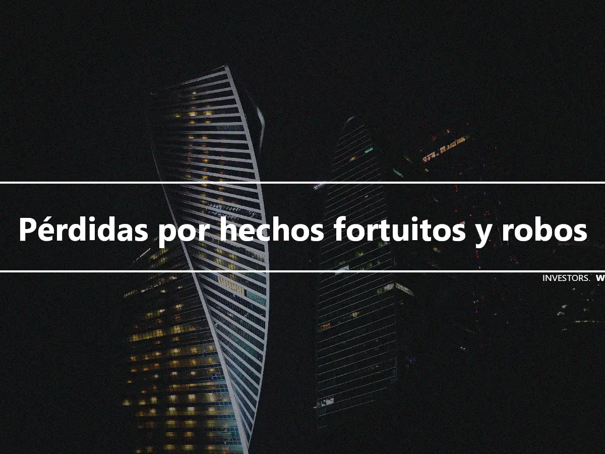 Pérdidas por hechos fortuitos y robos